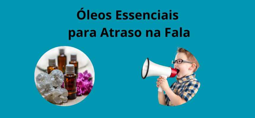 Óleos Essenciais para Atraso na Fala