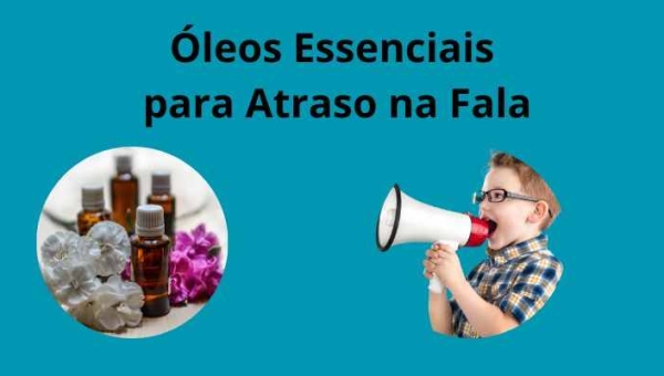 Óleos Essenciais para Atraso na Fala