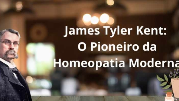 James Tyler Kent: O Pioneiro da Homeopatia Moderna