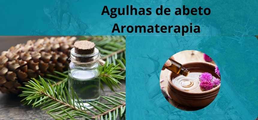 Agulhas de abeto - Aromaterapia - Para que serve