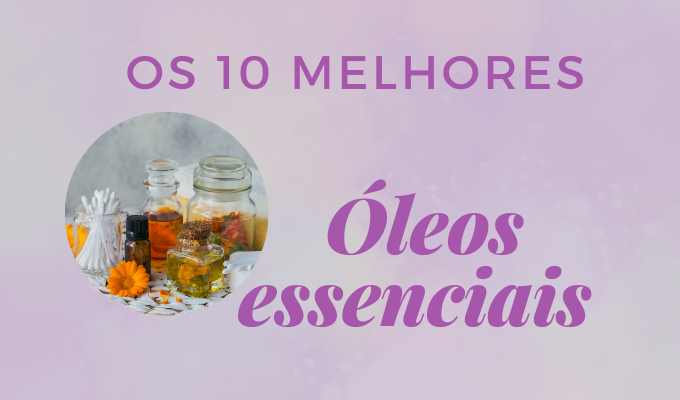 Os 10 Melhores Óleos Essenciais: Descubra Qual o Melhor para Você